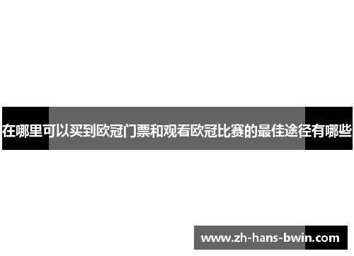 在哪里可以买到欧冠门票和观看欧冠比赛的最佳途径有哪些