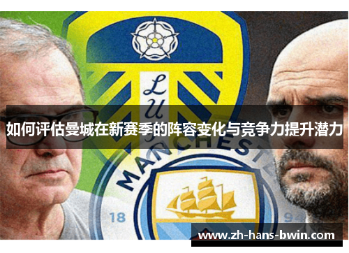 如何评估曼城在新赛季的阵容变化与竞争力提升潜力