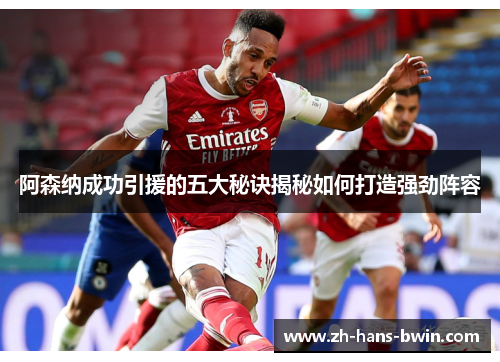 阿森纳成功引援的五大秘诀揭秘如何打造强劲阵容