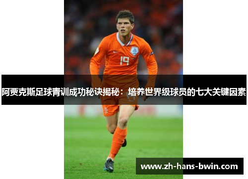 阿贾克斯足球青训成功秘诀揭秘：培养世界级球员的七大关键因素