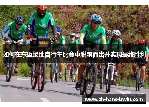 如何在东盟场地自行车比赛中脱颖而出并实现最终胜利