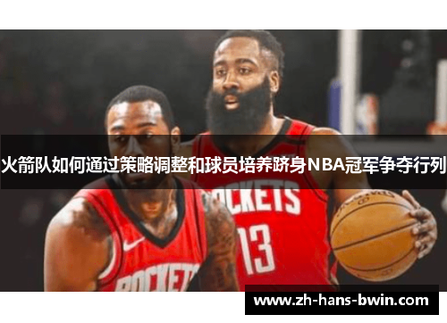 火箭队如何通过策略调整和球员培养跻身NBA冠军争夺行列