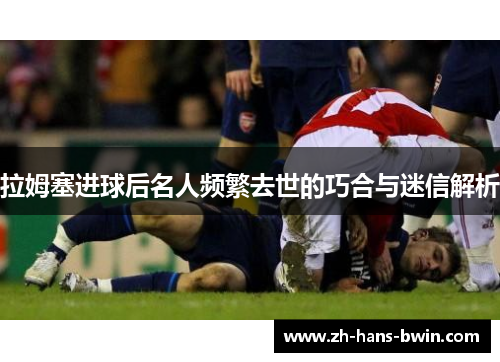 拉姆塞进球后名人频繁去世的巧合与迷信解析