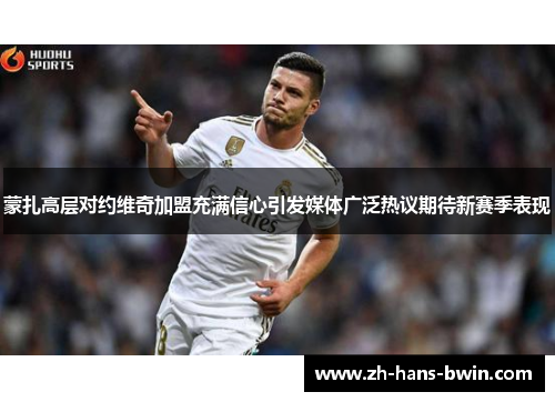 蒙扎高层对约维奇加盟充满信心引发媒体广泛热议期待新赛季表现