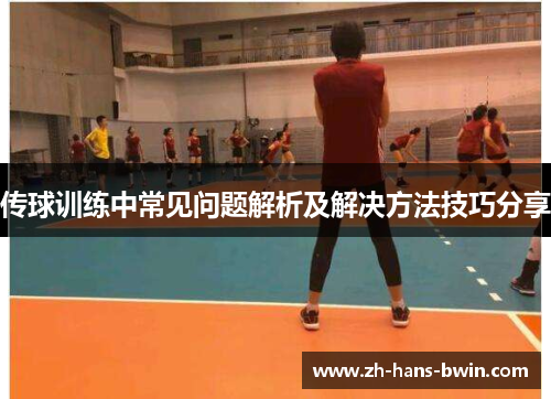 传球训练中常见问题解析及解决方法技巧分享