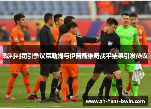 裁判判罚引争议富勒姆与伊普斯维奇战平结果引发热议