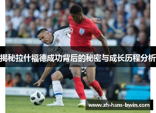 揭秘拉什福德成功背后的秘密与成长历程分析