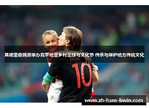 莫德里奇捐资举办克罗地亚乡村足球与文化节 传承与保护地方传统文化