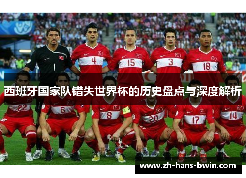 西班牙国家队错失世界杯的历史盘点与深度解析
